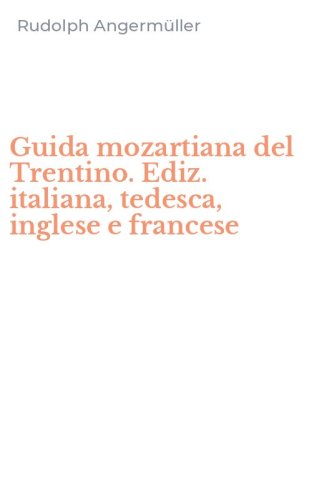 Guida mozartiana del Trentino. Ediz. italiana, tedesca, inglese e francese