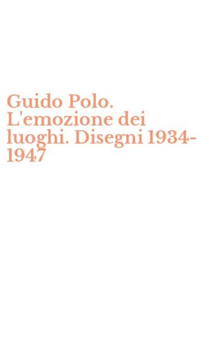 Guido Polo. L'emozione dei luoghi. Disegni 1934-1947