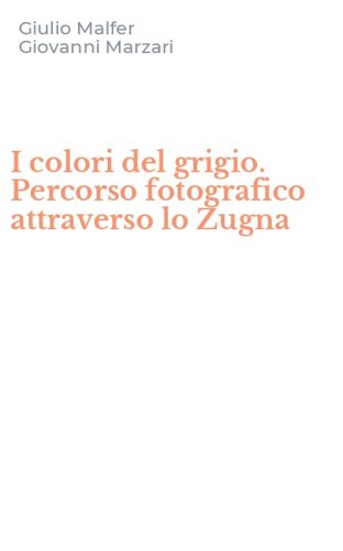 I colori del grigio. Percorso fotografico attraverso lo Zugna