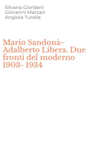 Mario Sandon&agrave;-Adalberto Libera. Due fronti del moderno 1903-1934