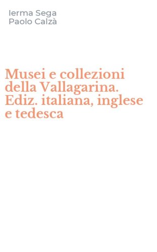 Musei e collezioni della Vallagarina. Ediz. italiana, inglese e tedesca