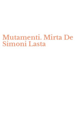 Mutamenti. Mirta De Simoni Lasta