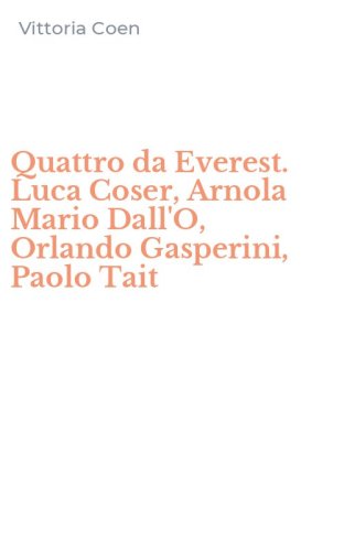 Quattro da Everest. Luca Coser, Arnola Mario Dall'O, Orlando Gasperini, Paolo Tait