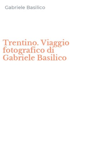 Trentino. Viaggio fotografico di Gabriele Basilico