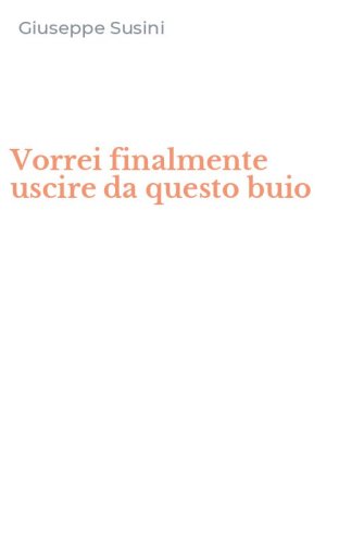 Vorrei finalmente uscire da questo buio