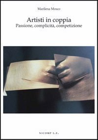 Artisti in coppia. Passione, complicit&agrave;, competizione