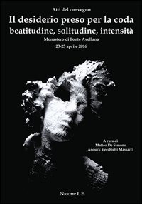 Il desiderio preso per la coda. Beatitudine, solitudine, intensit&agrave;