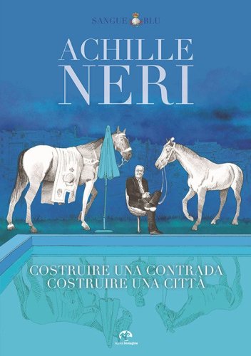 Achille Neri. Costruire una contrada costruire una citt&agrave;
