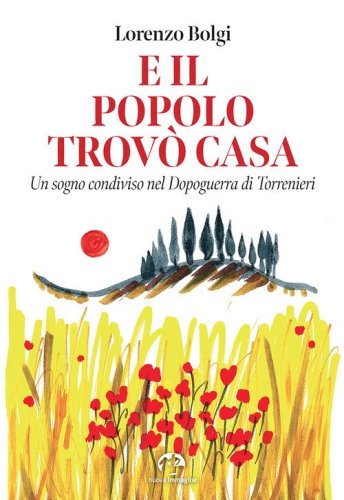 E il popolo trov&ograve; casa. Un sogno condiviso nel Dopoguerra di Torrenieri