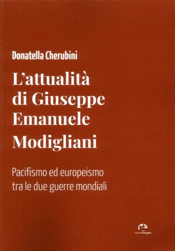 L'attualit&agrave; di Giuseppe Emanuele Modigliani. Pacifismo ed europeismo tra le due guerre mondiali
