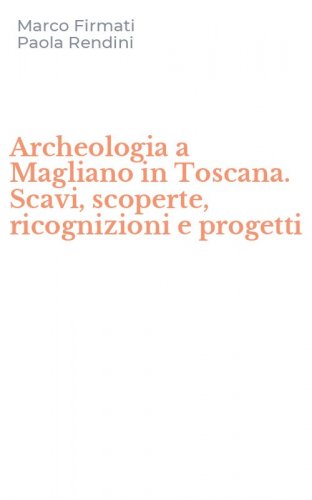 Archeologia a Magliano in Toscana. Scavi, scoperte, ricognizioni e progetti