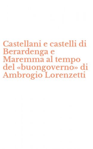 Castellani e castelli di Berardenga e Maremma al tempo del &laquo;buongoverno&raquo; di Ambrogio Lorenzetti