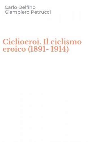Ciclioeroi. Il ciclismo eroico (1891-1914)