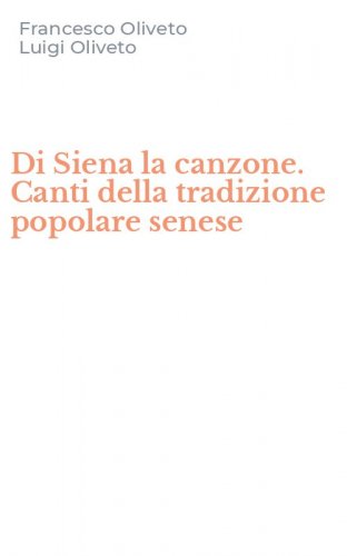 Di Siena la canzone. Canti della tradizione popolare senese