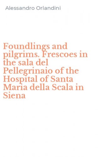 Foundlings and pilgrims. Frescoes in the sala del Pellegrinaio of the Hospital of Santa Maria della Scala in Siena