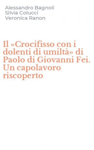 Il &laquo;Crocifisso con i dolenti di umilt&agrave;&raquo; di Paolo di Giovanni Fei. Un capolavoro riscoperto