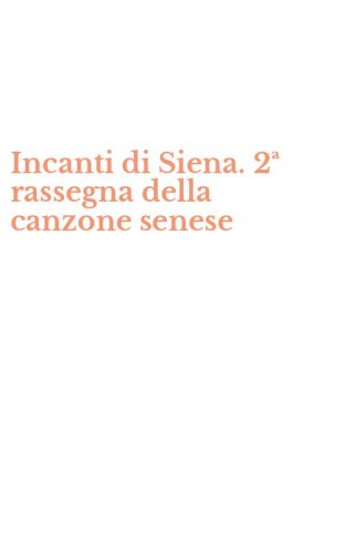 Incanti di Siena. 2&ordf; rassegna della canzone senese