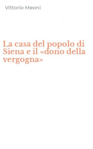 La casa del popolo di Siena e il &laquo;dono della vergogna&raquo;