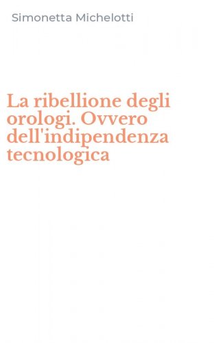 La ribellione degli orologi. Ovvero dell'indipendenza tecnologica