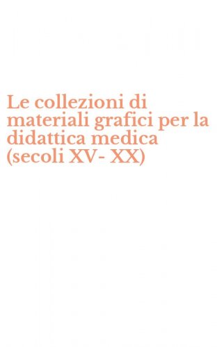 Le collezioni di materiali grafici per la didattica medica (secoli XV-XX)