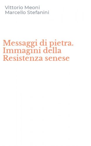 Messaggi di pietra. Immagini della Resistenza senese