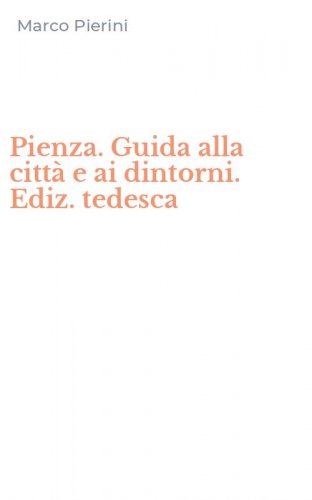 Pienza. Guida alla citt&agrave; e ai dintorni. Ediz. tedesca