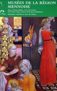 Mus&eacute;es de la r&eacute;gion siennoise. Itin&eacute;raires culturels en terre de Sienne