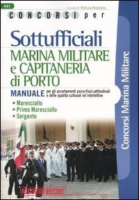Concorsi per sottufficiali marina militare e capitaneria di porto. Manuale per gli accertamenti psico-fisici-attitudinali e delle qualit&agrave; culturali ed intellettive