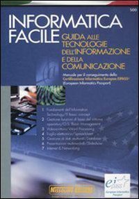 Informatica facile. Guida alle tecnologie dell'informazione e della comunicazione. Manuale per il conseguimento della Certificazione informatica europea EIPASS&reg;
