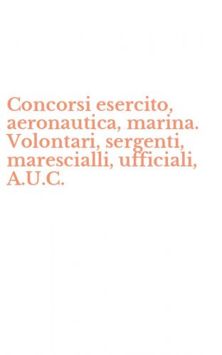 Concorsi esercito, aeronautica, marina. Volontari, sergenti, marescialli, ufficiali, A.U.C.
