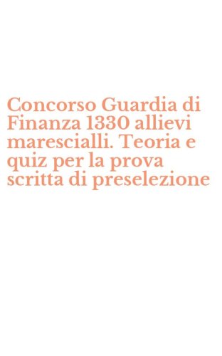 Concorso Guardia di Finanza 1330 allievi marescialli. Teoria e quiz per la prova scritta di preselezione
