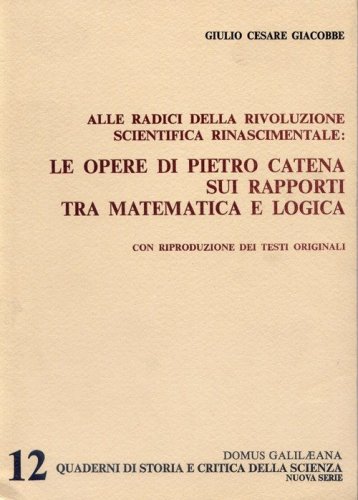 Alle radici della rivoluzione scientifica rinascimentale. Le opere di Pietro Catena sui rapporti tra matematica e logica