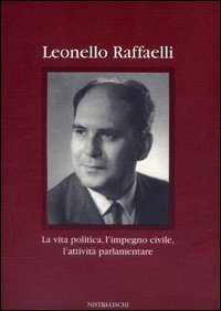 Leonello Raffaelli. La vita politica, l'impegno civile, l'attivit&agrave; parlamentare