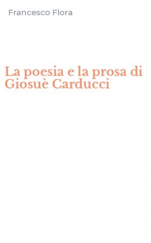 La poesia e la prosa di Giosu&egrave; Carducci