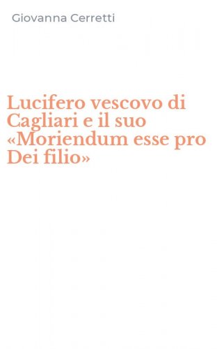 Lucifero vescovo di Cagliari e il suo &laquo;Moriendum esse pro Dei filio&raquo;