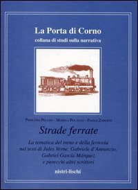 Strade ferrate. La tematica del treno e della ferrovia nei testi di Jules Verne, Gabriele D'Annunzio, Gabriel Garc&iacute;a M&aacute;rquez e altri