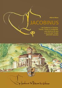Eco Jacobinus. I de Federicis a Ossana. Trento, Tirolo e Lombardia: una storia al di qua e al di l&agrave; del Tonale (XIV-XVII secolo)