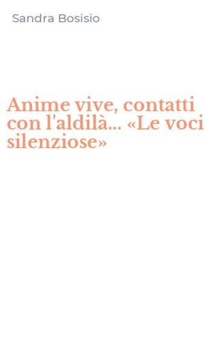 Anime vive, contatti con l'aldil&agrave;... &laquo;Le voci silenziose&raquo;