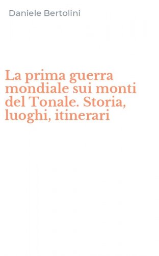 La prima guerra mondiale sui monti del Tonale. Storia, luoghi, itinerari