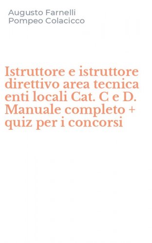Istruttore e istruttore direttivo area tecnica enti locali Cat. C e D. Manuale completo + quiz per i concorsi