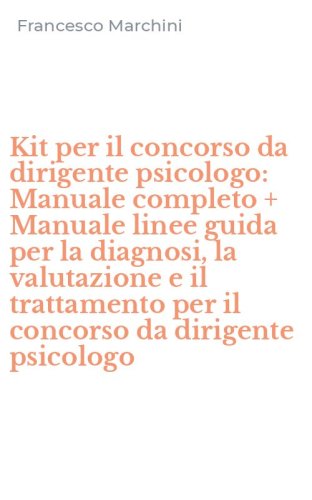 Kit per il concorso da dirigente psicologo: Manuale completo + Manuale linee guida per la diagnosi, la valutazione e il trattamento per il concorso da dirigente psicologo