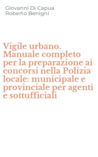 Vigile urbano. Manuale completo per la preparazione ai concorsi nella Polizia locale: municipale e provinciale per agenti e sottufficiali