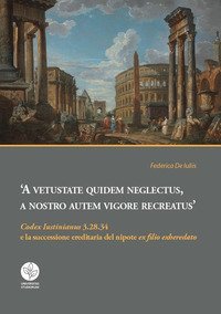 A vetustate quidem neglectus, a nostro autem vigore recreatus. &laquo;Codex Iustinianus&raquo; 3.28.34 e la successione ereditaria del nipote &laquo;ex filio exheredato&raquo;