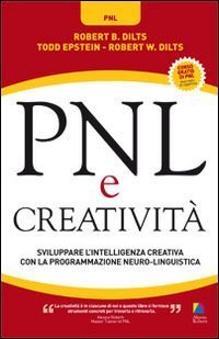 PNL e creativit&agrave;. Sviluppare l'intelligenza creativa con la programmazione neuro-linguistica