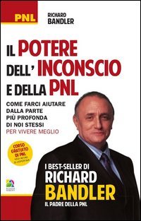 Il potere dell'inconscio e della PNL. Come farci aiutare dalla parte pi&ugrave; profonda di noi stessi per vivere meglio