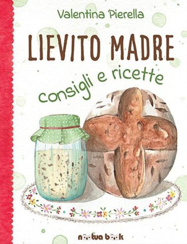 Lievito madre. Consigli e ricette