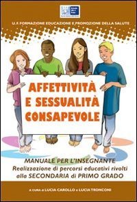 Affettivit&agrave; e sessualit&agrave; consapevole. Realizzazione di percorsi educativi rivolti alla Scuola media