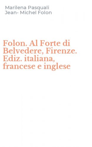 Folon. Al Forte di Belvedere, Firenze. Ediz. italiana, francese e inglese