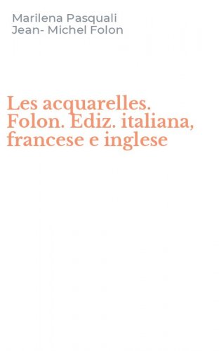 Les acquarelles. Folon. Ediz. italiana, francese e inglese