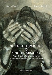 &laquo;Igiene del mondo&raquo; o &laquo;inutile strage&raquo;? Aspetti della Grande Guerra a cento anni dalla sua conclusione